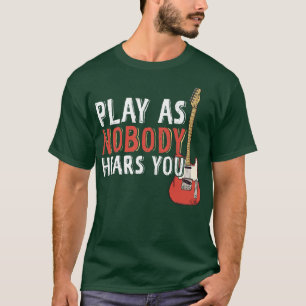 Spela upp som ingen hör på ditt elektriska Guitar T Shirt