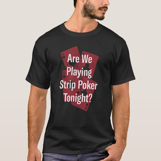 Spela upp Strip Poker i kväll Poker Player-vänner  T Shirt (Framsida)