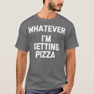 Spelar ingen roll (Im Get Pizza) Lustigt att säga T Shirt