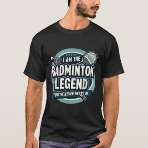 Spelare Rolig Jag Är Badmintonlegenden Du Aldrig H T Shirt