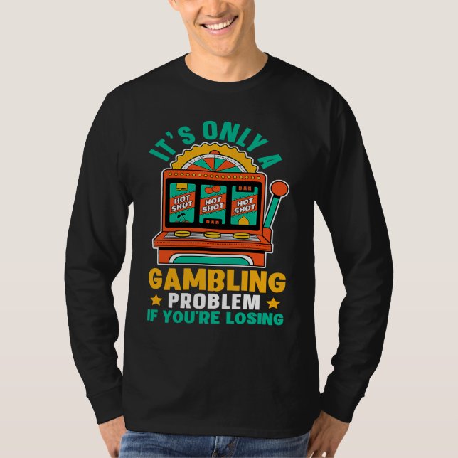 Spelautomat Det är bara ett spelproblem om du är T Shirt (Framsida)
