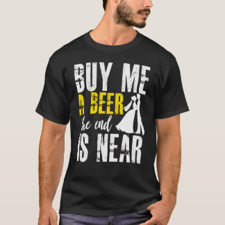 Speningsfest Köp mig en öl slutet är nära brudgum T Shirt