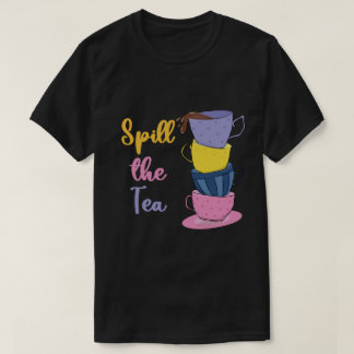Spill Tea - Tea Drinker T Shirt