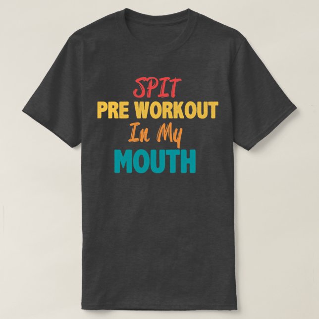 Spit preworkout in my mouth1 t shirt (Design framsida)
