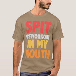 Spit preworkout in my mouth2 t shirt