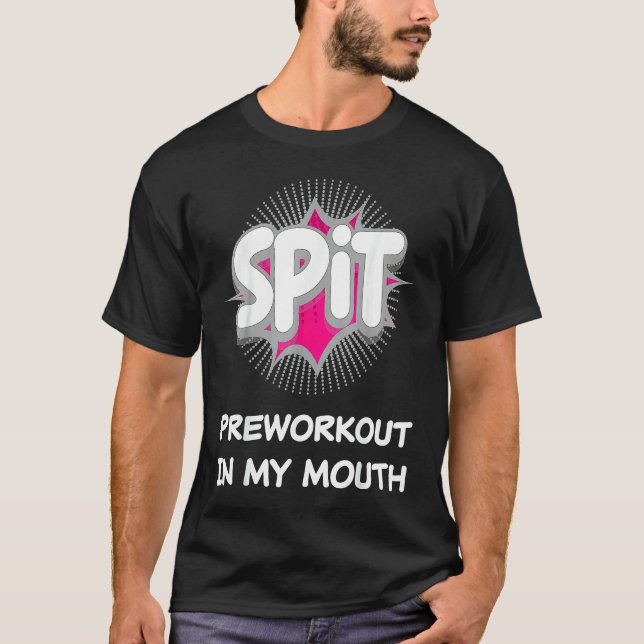 Spit Preworkout In My Mouth  10 T Shirt (Framsida)