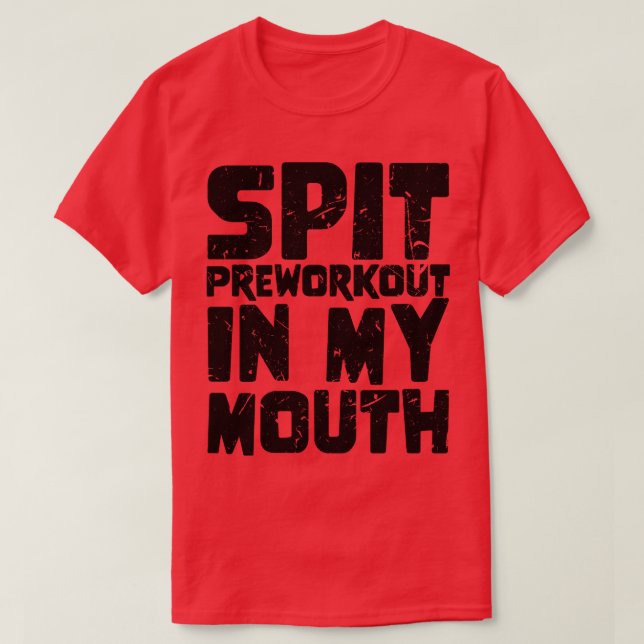 Spit Preworkout in My Mouth 3 T Shirt (Design framsida)