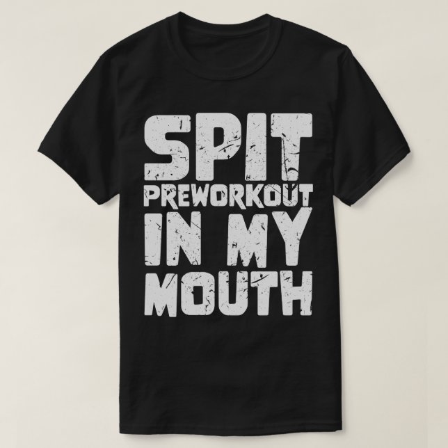 Spit Preworkout in My Mouth 4 T Shirt (Design framsida)