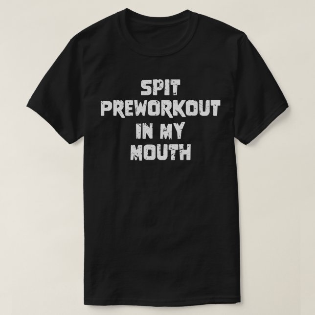 Spit Preworkout in My Mouth 6 T Shirt (Design framsida)