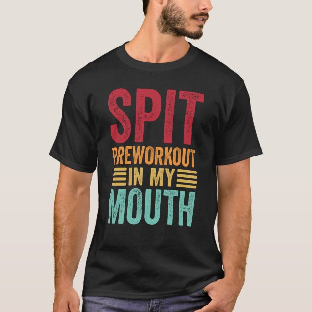 Spit Preworkout In My Mouth Gym Workout Internet M T Shirt (Framsida)