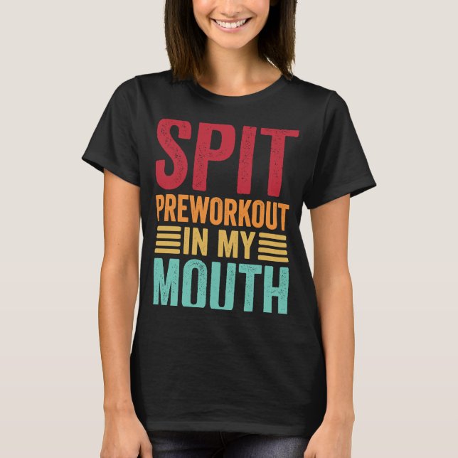 Spit Preworkout in my Mouth Gym Workout Internet T Shirt (Framsida)