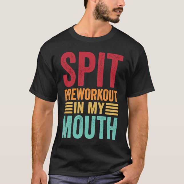 Spit Preworkout in my Mouth Gym Workout Internet T Shirt (Framsida)