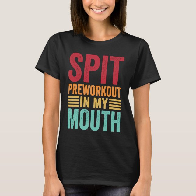 Spit Preworkout In My Mouth  Gym Workout Internet  T Shirt (Framsida)