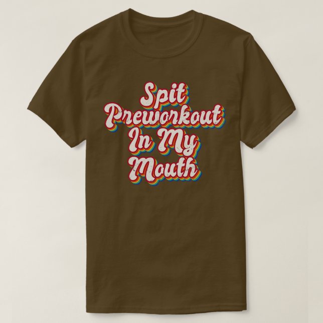 Spit Preworkout in my Mouth T Shirt (Design framsida)