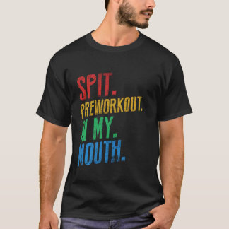 Spit Preworkout in My Mouth Vintage for fitness pe T Shirt
