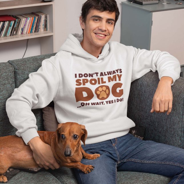 Spola min Hund Hoodie (I Don't Always Spoil My Dog ... Oh Wait, Yes I Do! Hoodie)