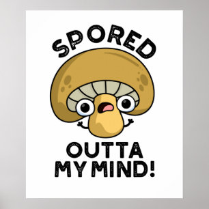 Spored out my Mind Funny Bored Mushroom Pun Poster