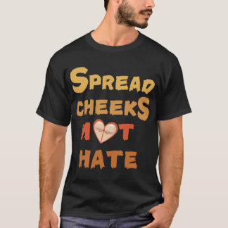 Spread Cheeks Not Hate friend T Shirt