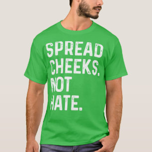 Spread Cheeks not Hate FUnny Gym T Shirt