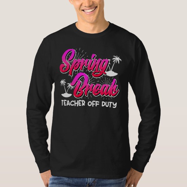 Spring Break teacher off duty vacation teacher  10 T Shirt (Framsida)