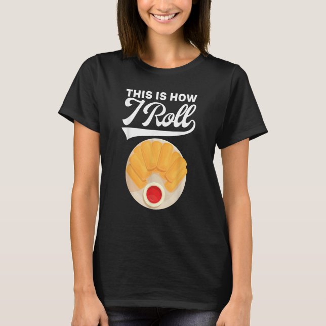 Spring Roll This Is How I Roll Lumpia Asian Food F T Shirt (Framsida)