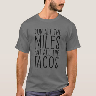 Springa hela Miles Eat hela Tacos-slumpen T Shirt