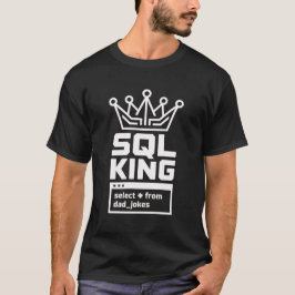 SQL King Select All From Dad Jokes Coder T Shirt