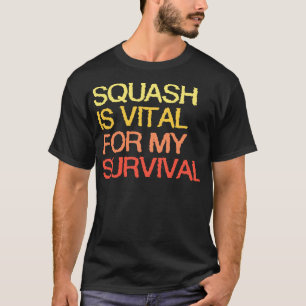 Squash är viktigt för min överlevnad t shirt