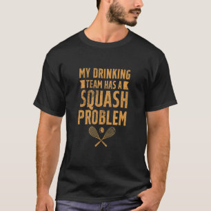 Squash Player My Drinking Team har ett torgproblem T Shirt