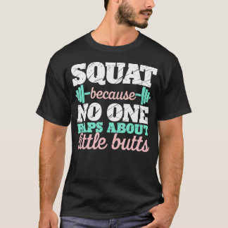 Squat eftersom ingen kramar om Butts Fitness Gym T Shirt
