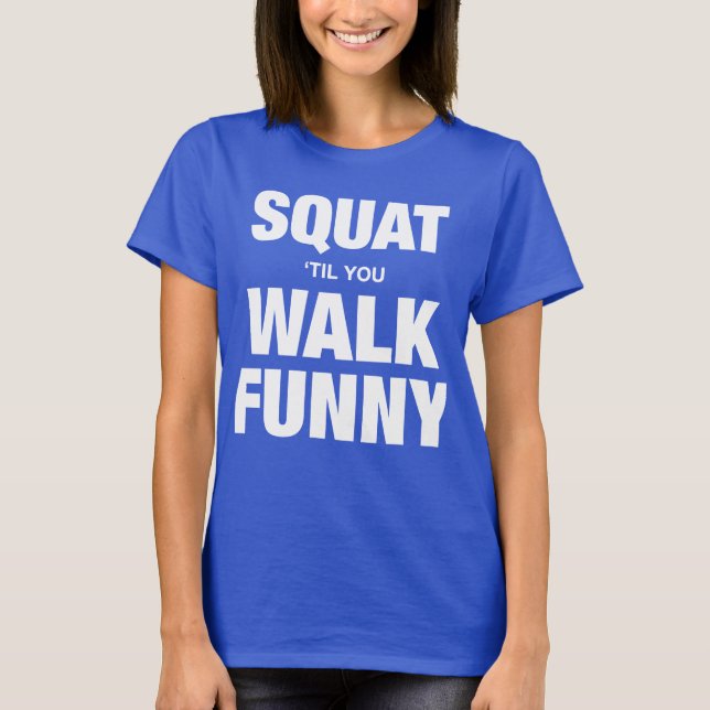 Squat 'Til You Walk Funny T Shirt (Framsida)