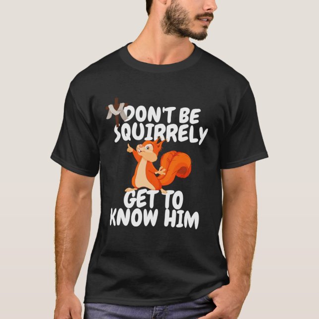 Squirrel Don't Be SQUIRRELY Get To Know Him Jesus T Shirt (Framsida)