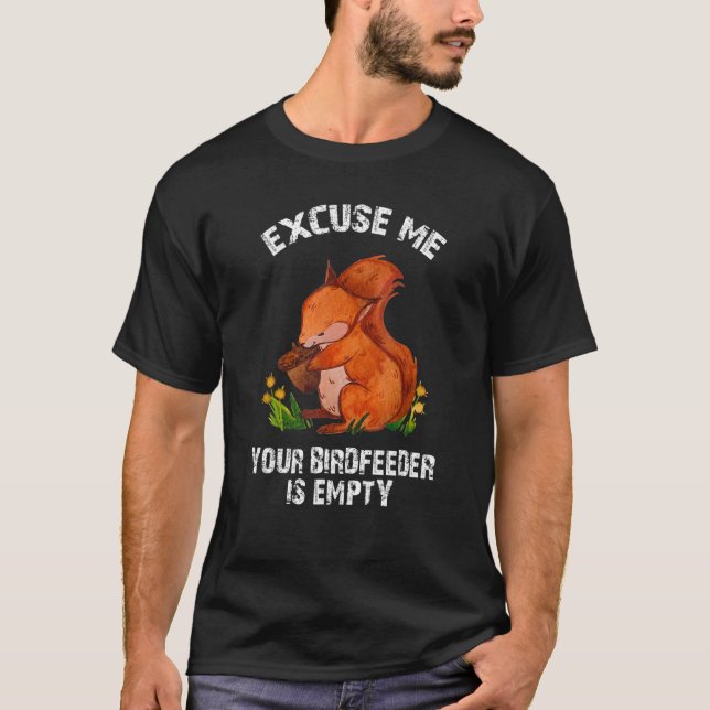 Squirrel - Excuse Me Your Bird Feeder Is Empty Fun T Shirt (Framsida)