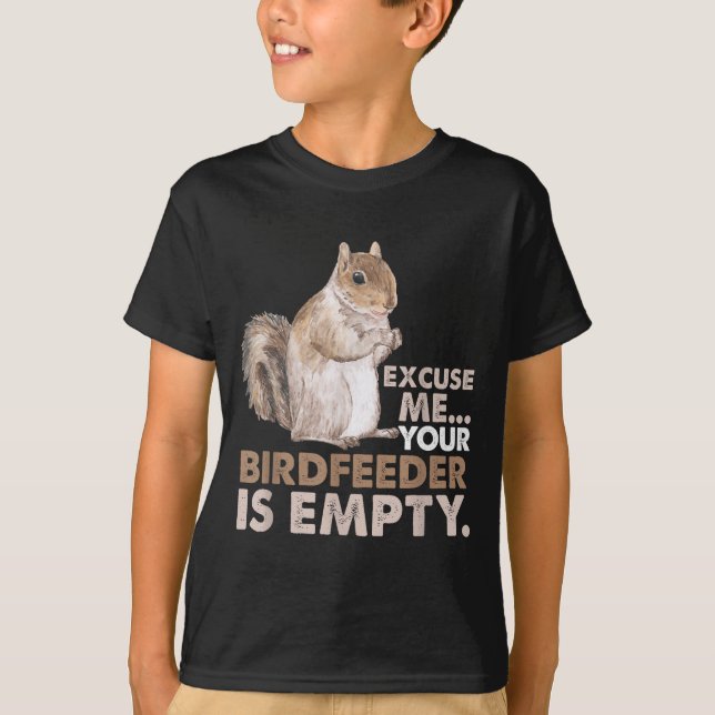 Squirrel Excuse Me Your Birdfeeder Is Empty  T Shirt (Framsida)