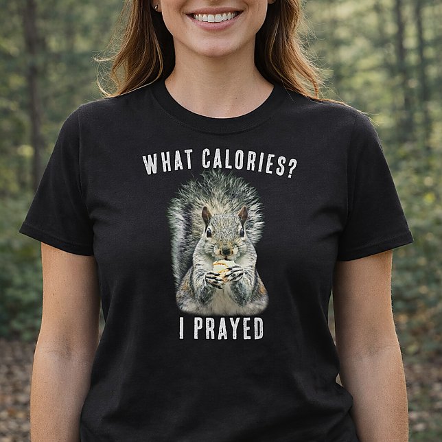 Squirrel What Calories I Prayed Funny Faith T Shirt (What Calories? I prayed Squirrel Shirt)