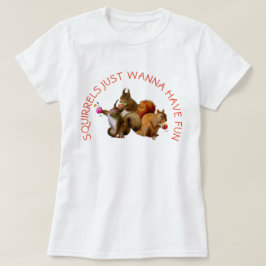 Squirrels vill bara ha Roligt Tee Shirt