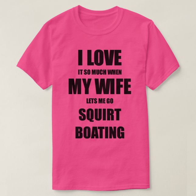 Squirt Boating Funny Gift Idea For Husband I Love  T Shirt (Design framsida)