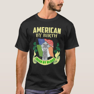 St Patrick Day Irish American by Birth Irish by Bl T Shirt