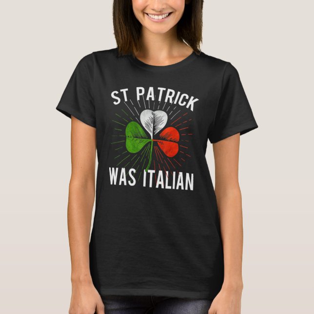 St Patrick Was Italian St Patrick's Irish Day T Shirt (Framsida)