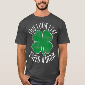 St patricks day du ser ut som jag behöver en drink t shirt