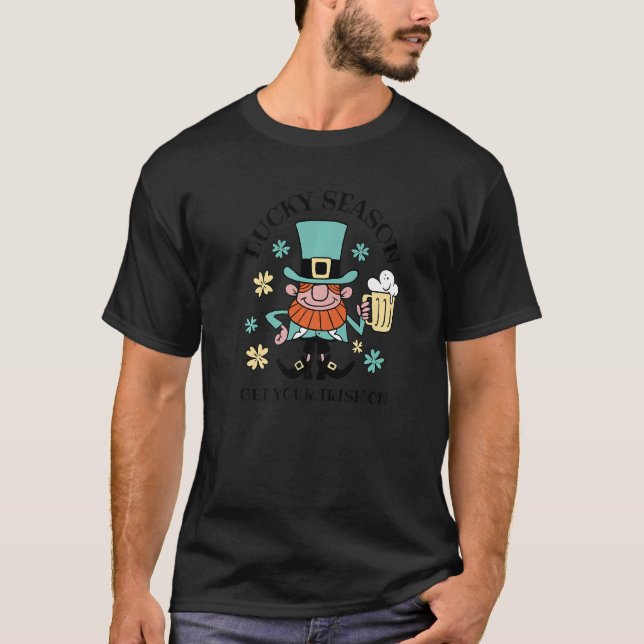 St Patrick's Day Get Your Irish On Lucky Season Be T Shirt (Framsida)