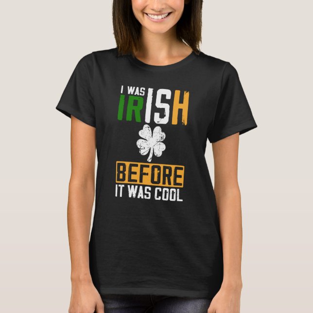 St Patrick's Day I Was Irish Before It Was Cool T Shirt (Framsida)