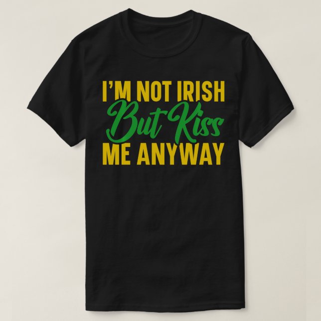 St Patricks Day Im inte Irish men Kiss Me ändå T Shirt (Design framsida)