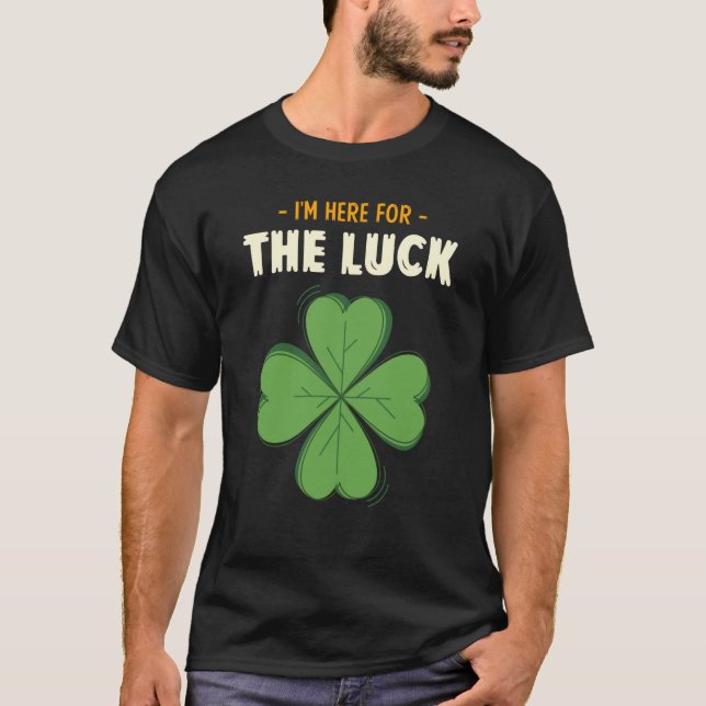 St Patricks Day Irish I'm Here For The Luck Lucky  T Shirt (Framsida)