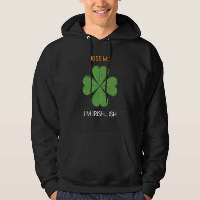 St Patricks Day Irish Kiss Me I'm Irish Ish C Hoodie (Framsida)
