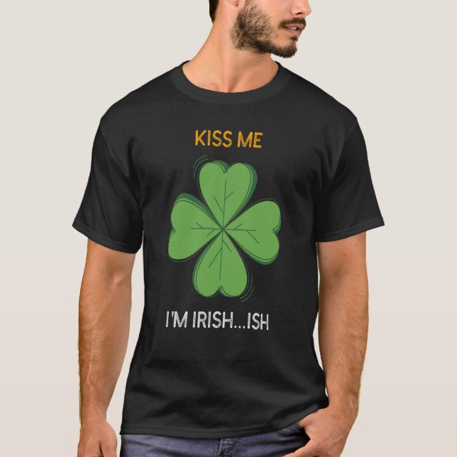 St Patricks Day Irish Kiss Me I'm Irish Ish C T Shirt (Framsida)