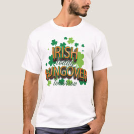 St. Patrick's Day Irish Today Hungover imorgon T Shirt