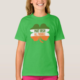 St patricks day shamrock - Part Irish All Trouble Tee Shirt