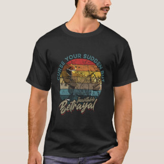Städa din plötsliga men oundvikliga betrayal t shirt