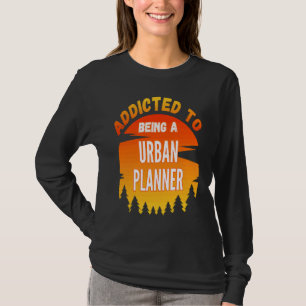 Stadsplanerare Beroende av stadsplanerare T Shirt